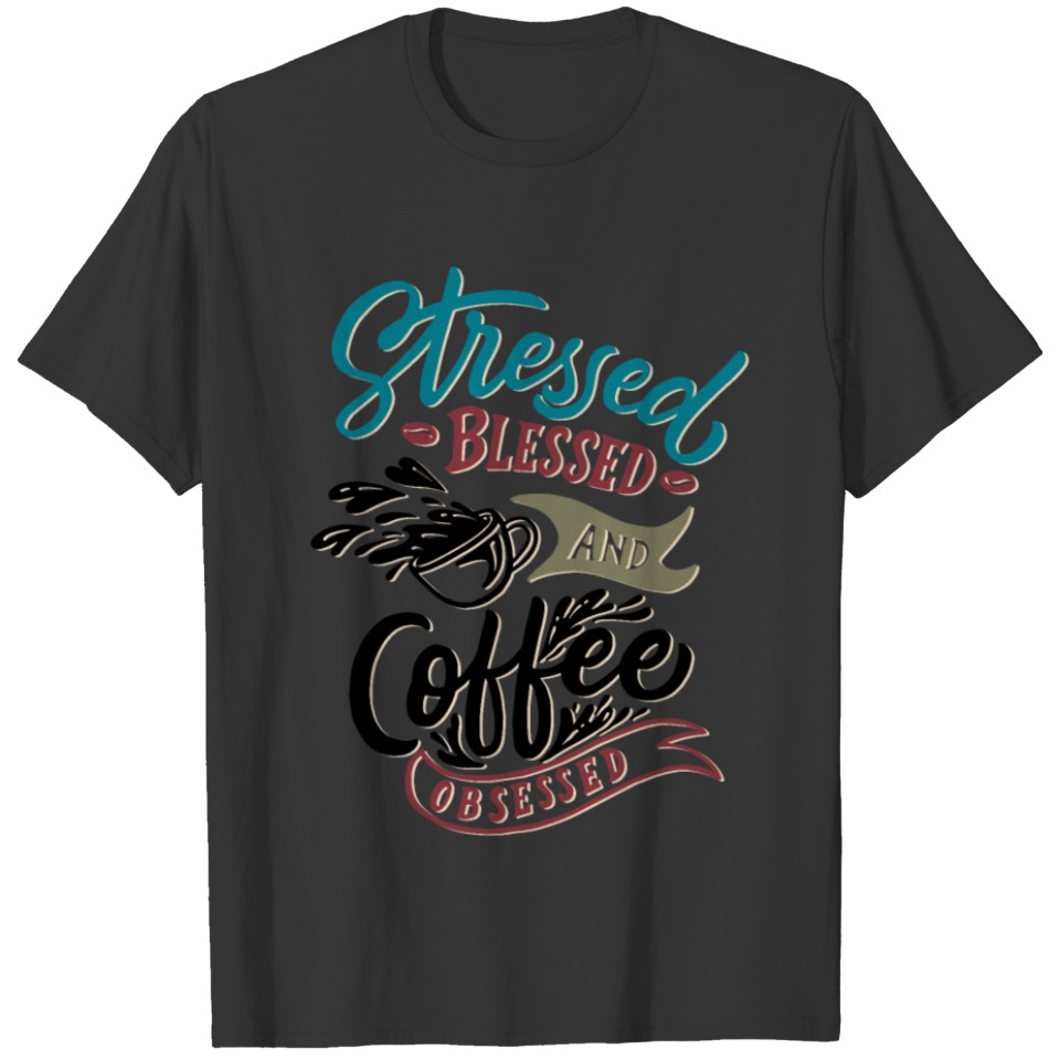 Stressed Blessed And Coffee Lover Obsessed Saying T Shirts