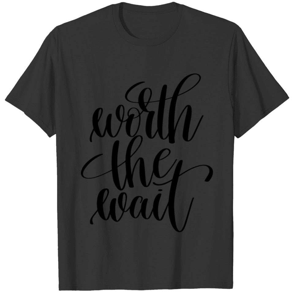 Worth The Wait T-shirt