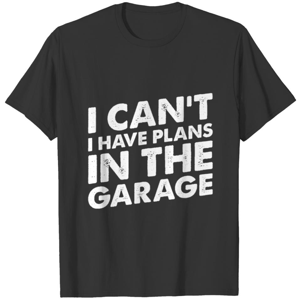 I Can't I Have Plans In The Garage Mechanic Gift T-shirt