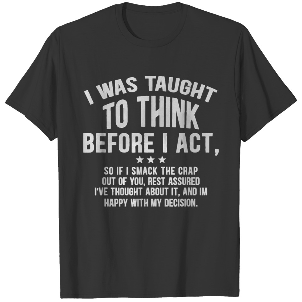 I Was Taught To Think Before I act So If I Smack T-shirt