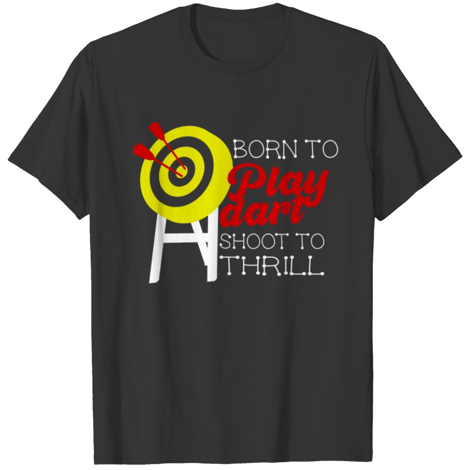 Born to Play Dart Shoot to Thrill T-shirt