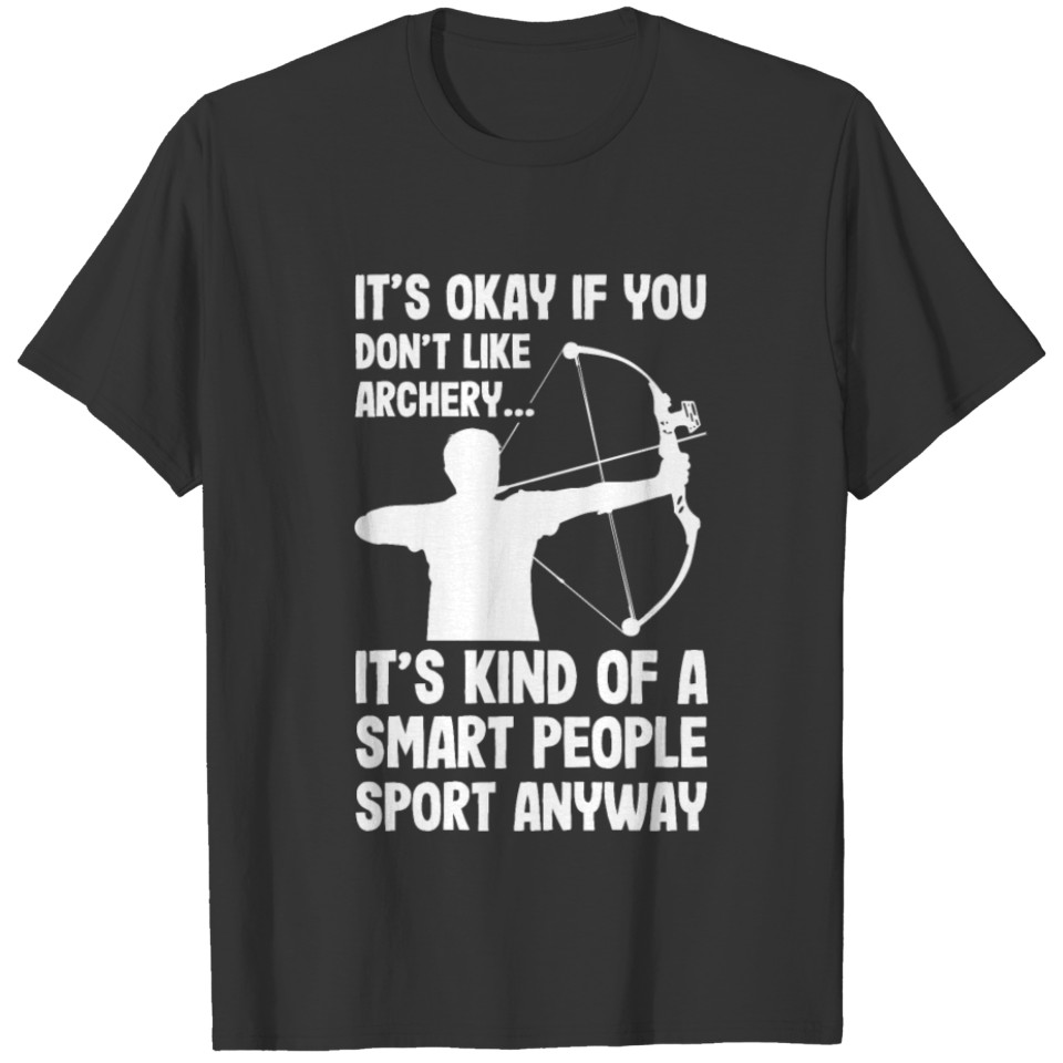 Funny Archer Saying It's Okay If You Don't Like Ar T-shirt