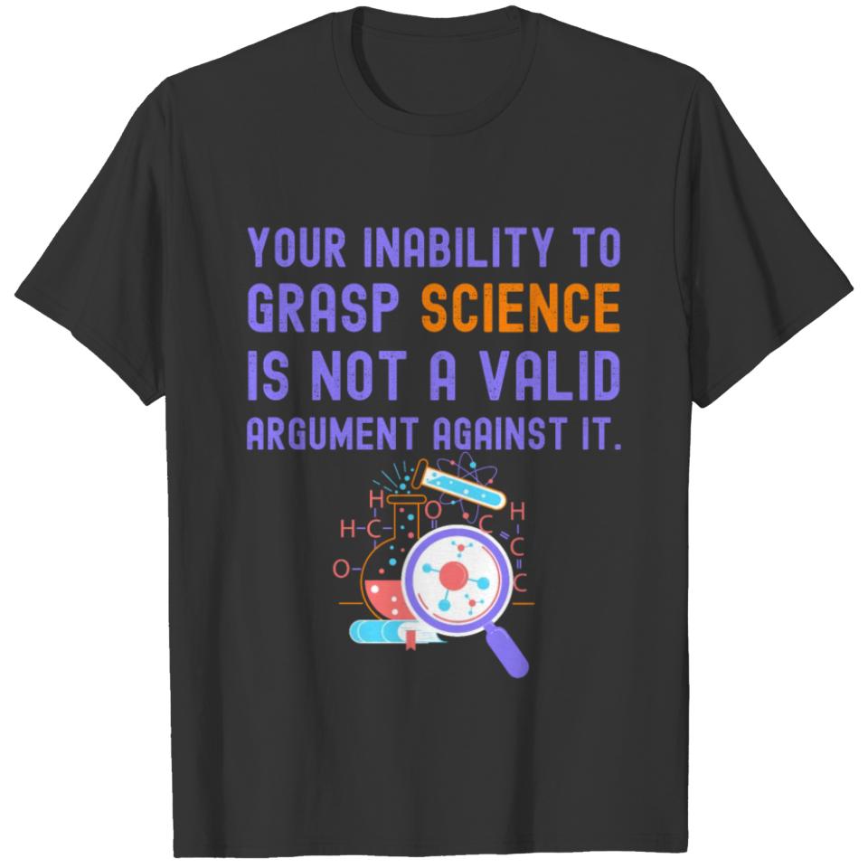 Science Is Not a Valid Argument Against It. T-shirt