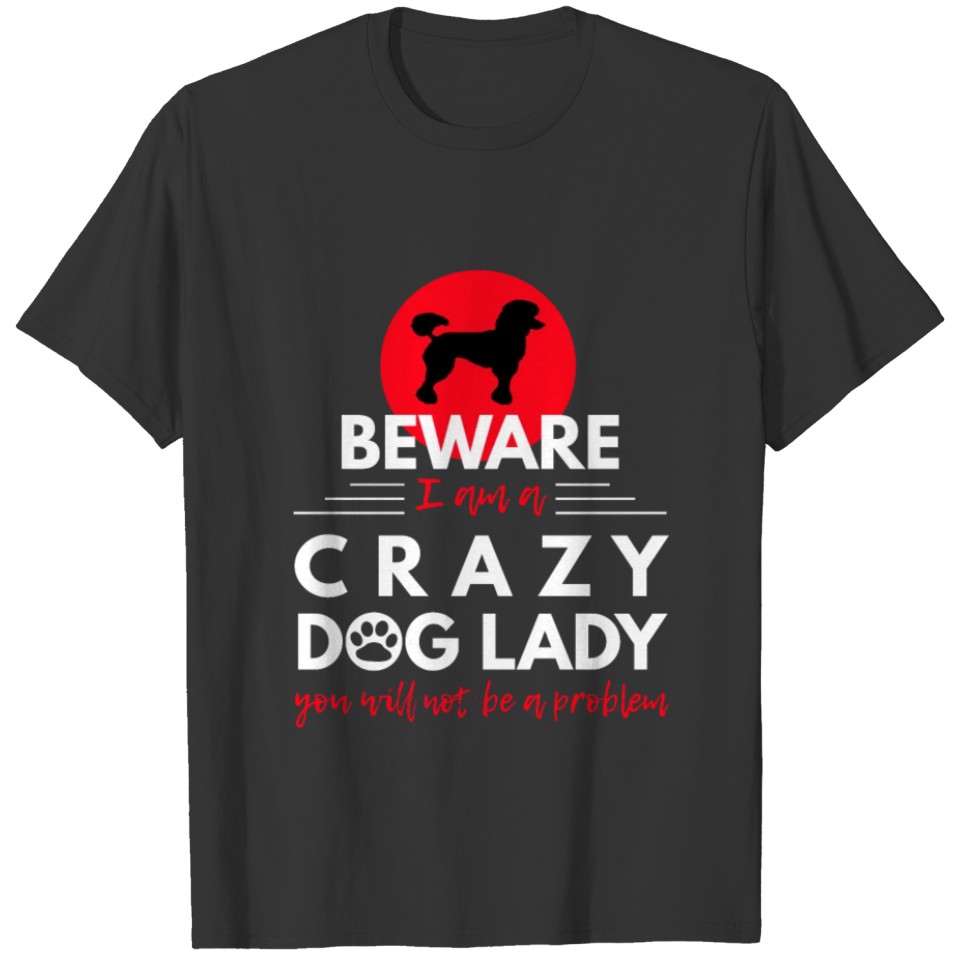 Poodle - Beware I am a Crazy Dog Lady T-shirt