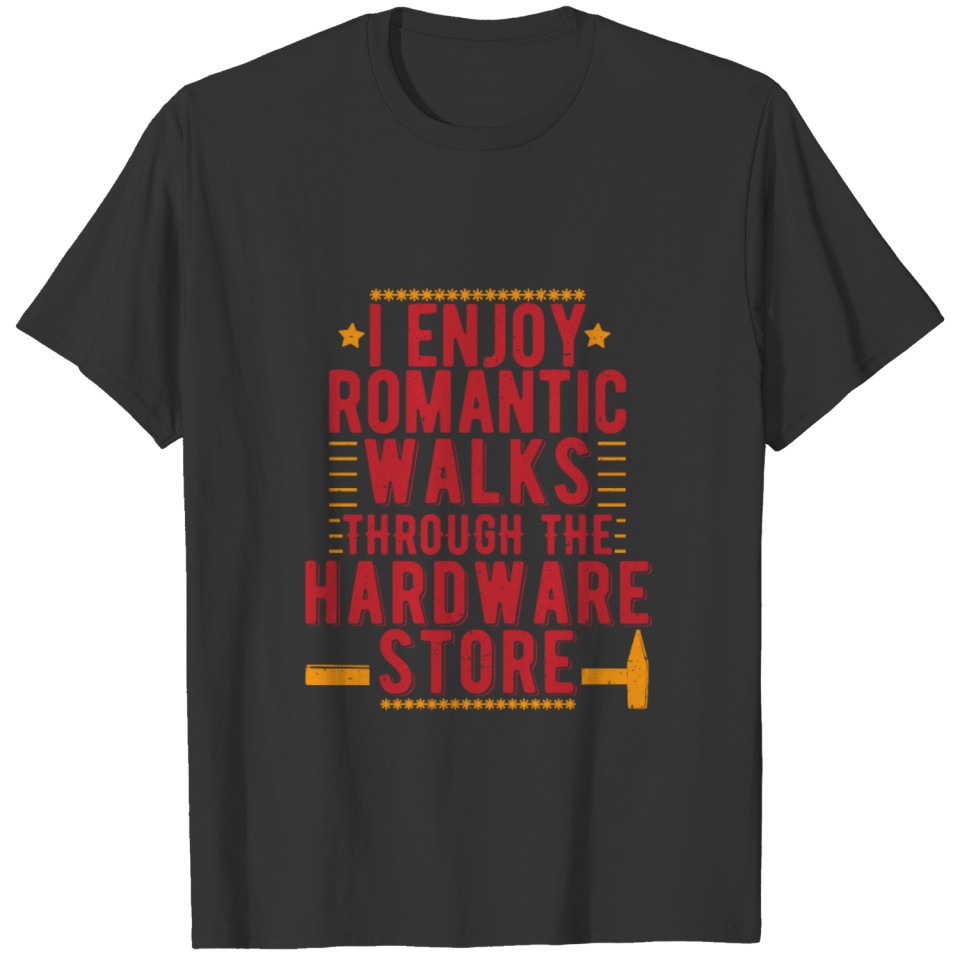 i enjoy romantic walks through the hardware store T-shirt