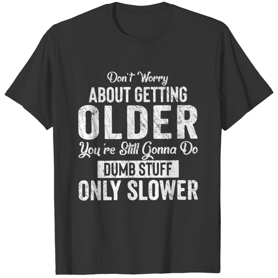 don't worry about getting older white print T-shirt