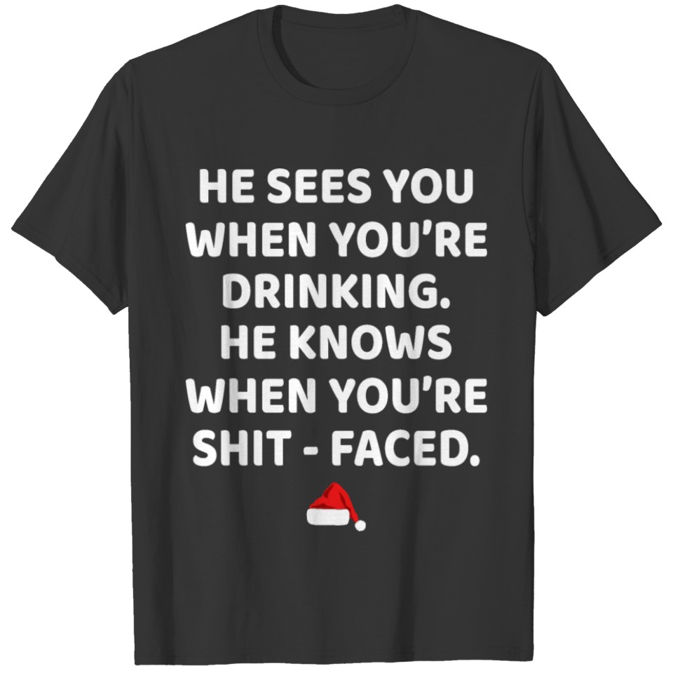 He Sees You When Youre Drinking Youre Shit Faced T-shirt
