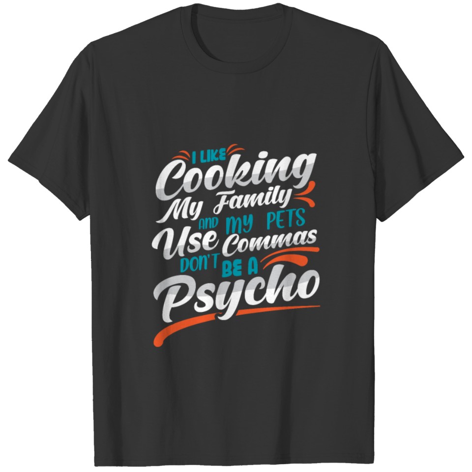 I Like Cooking my family use commas you psycho T Shirts