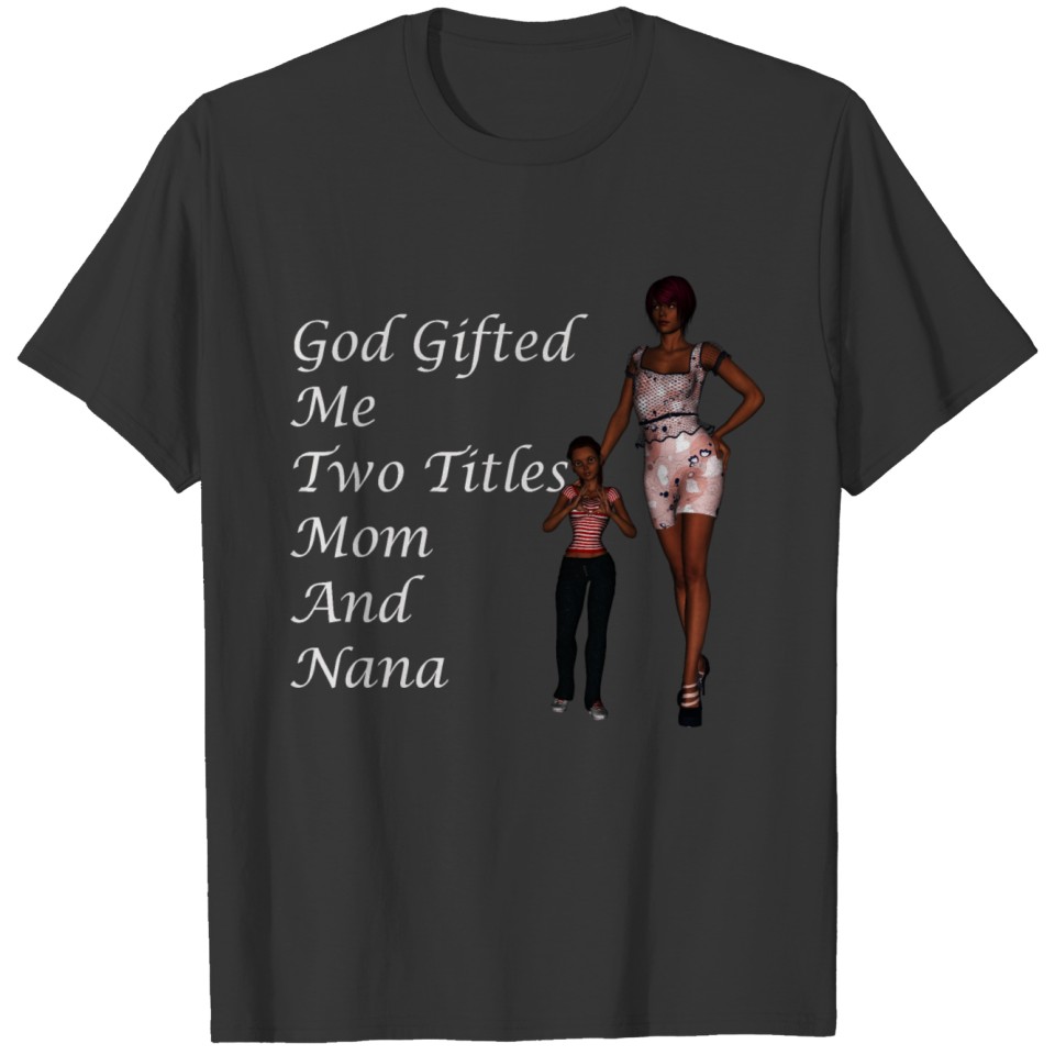 God gifted me two titles mom and nana T-shirt