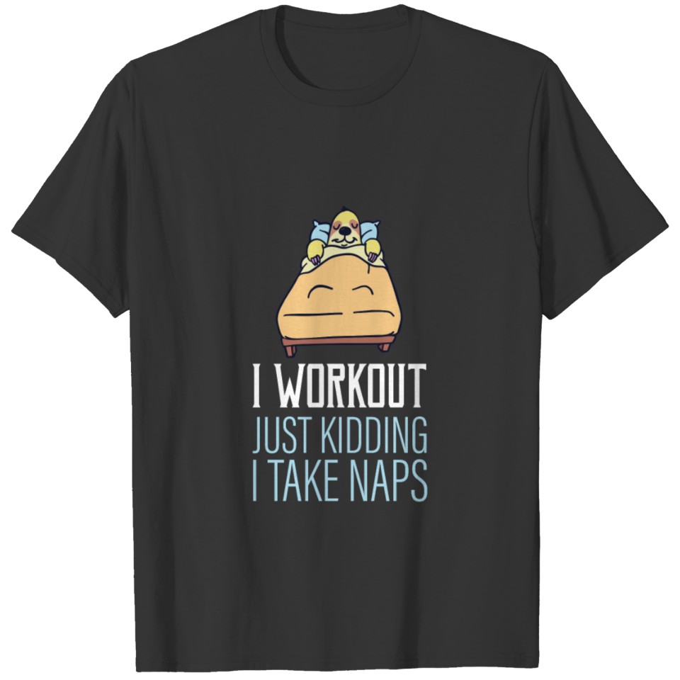 I Workout Just kidding I Take Naps 2 T Shirts