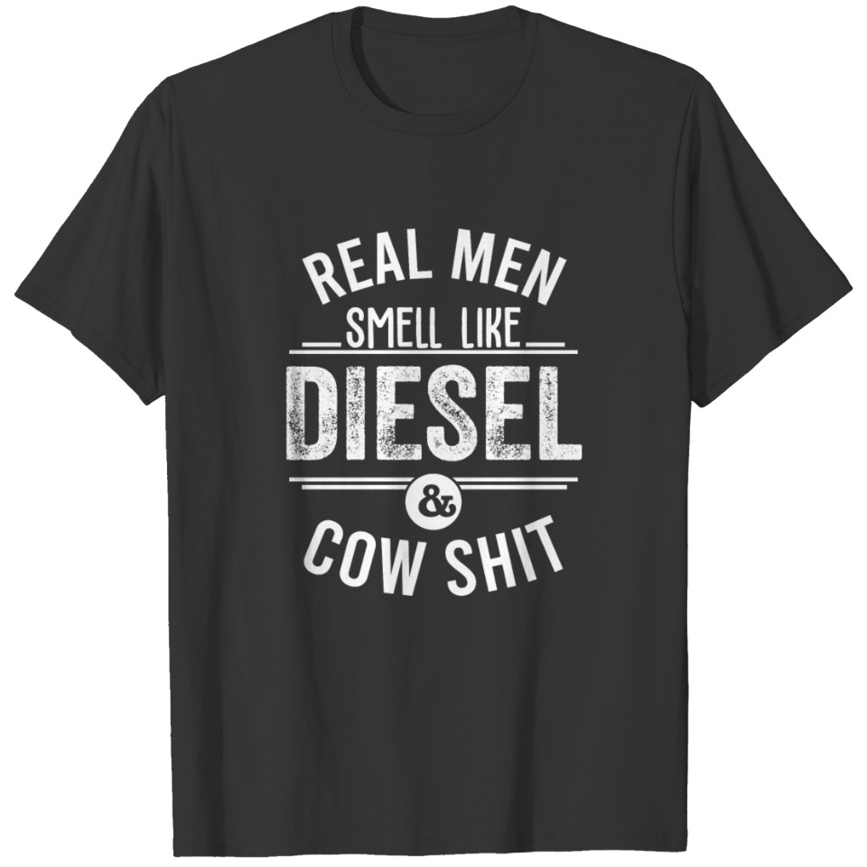 Real men smell like diesel & cow shit gift T Shirts
