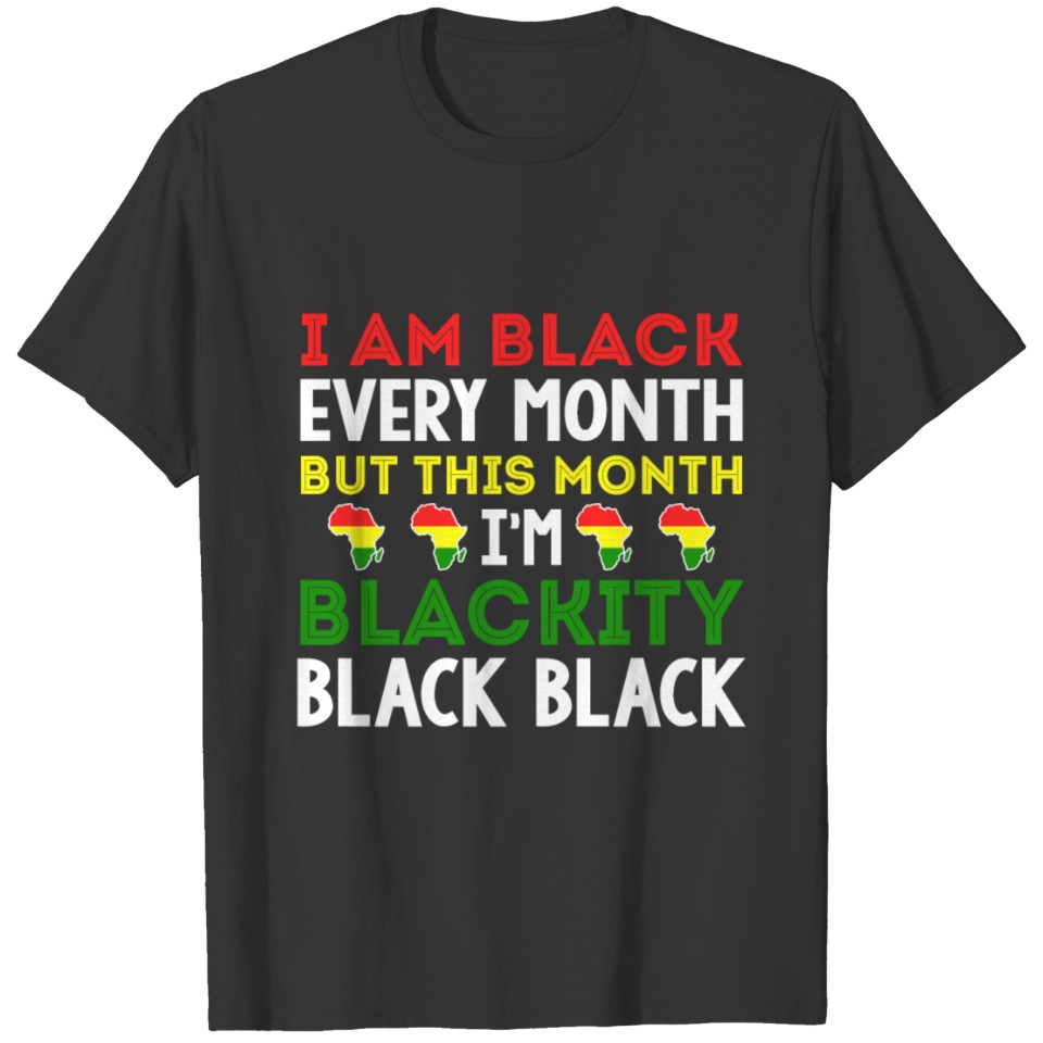 i an black every month but this month im blackity T-shirt