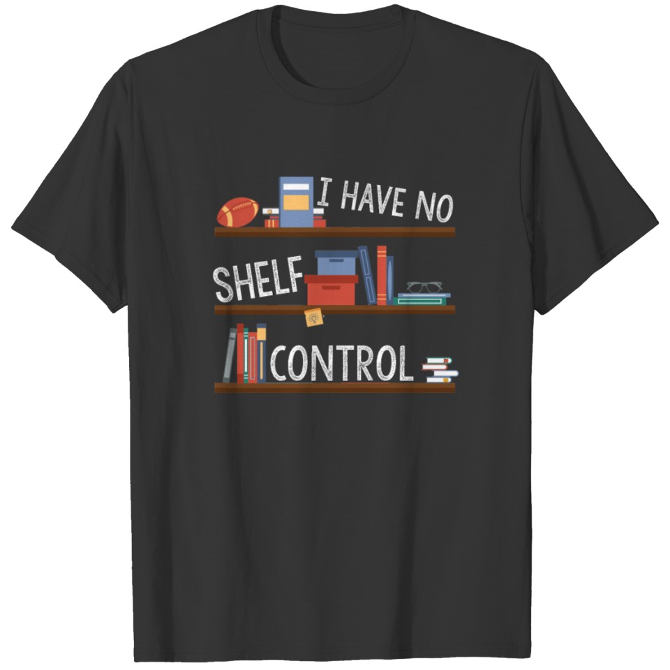 i have no shelf control T-shirt