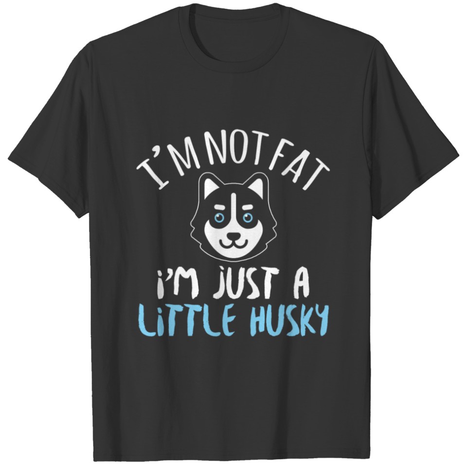 I'M NOT FAT I'M JUST A LITTLE HUSKY T-shirt