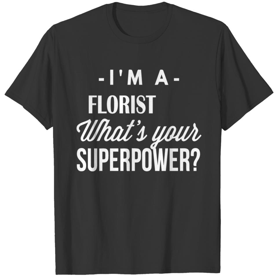 I m a FLORIST what s you superpower T-shirt