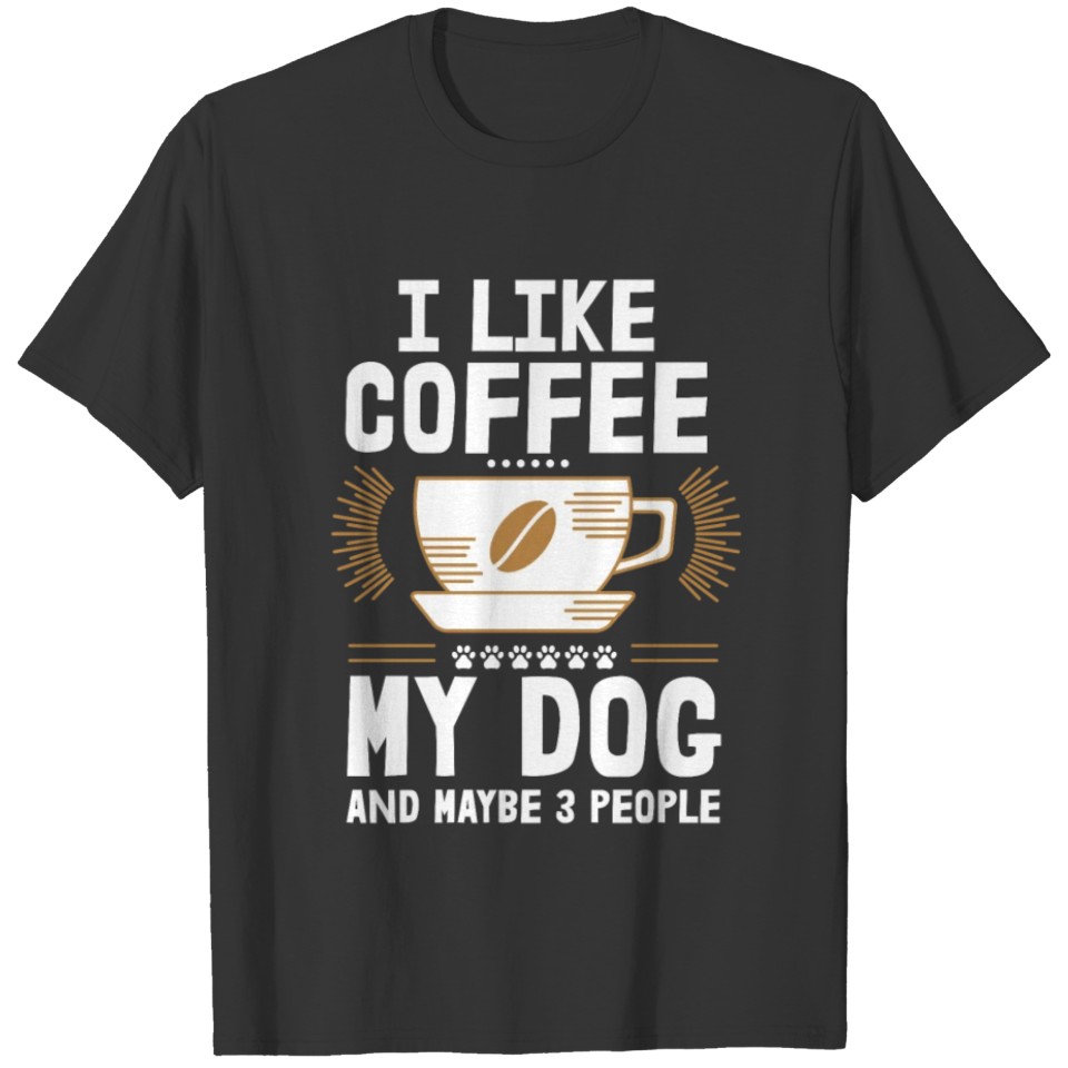 I like coffee my Dog and maybe 3 People Dogs Gift T Shirts