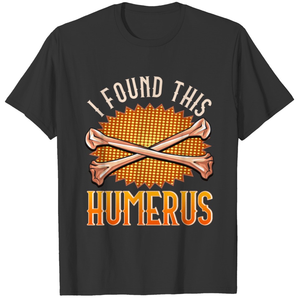 Cute & Funny I Found This Humerus Archaeology Pun T-shirt