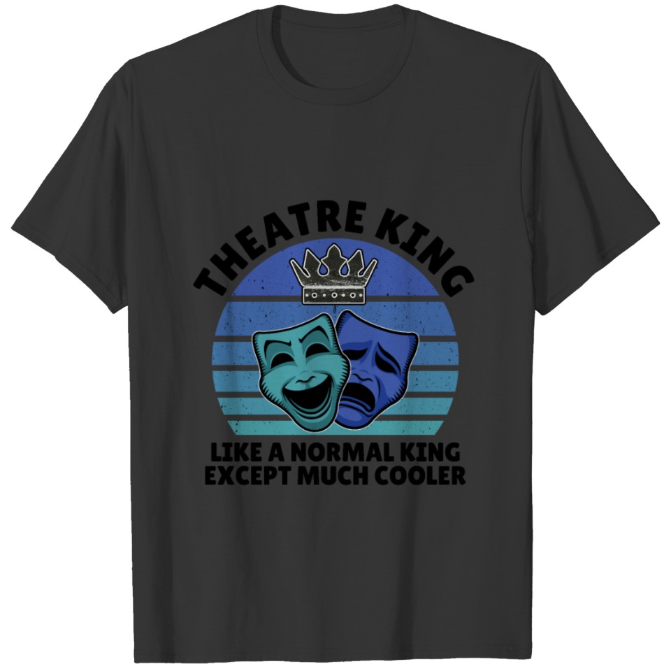 Theatre king exept much cooler T-shirt