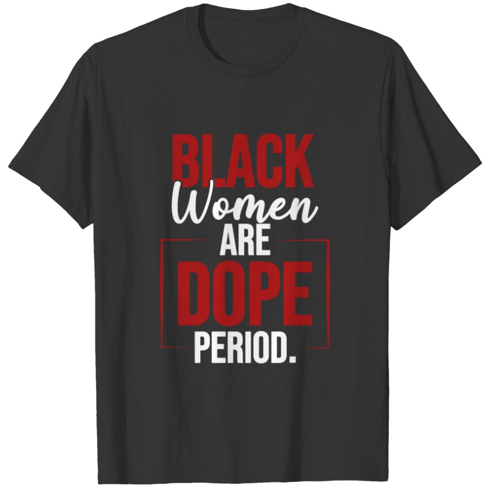 Black Women Are Dope Period Gift For Black Ladies T-shirt