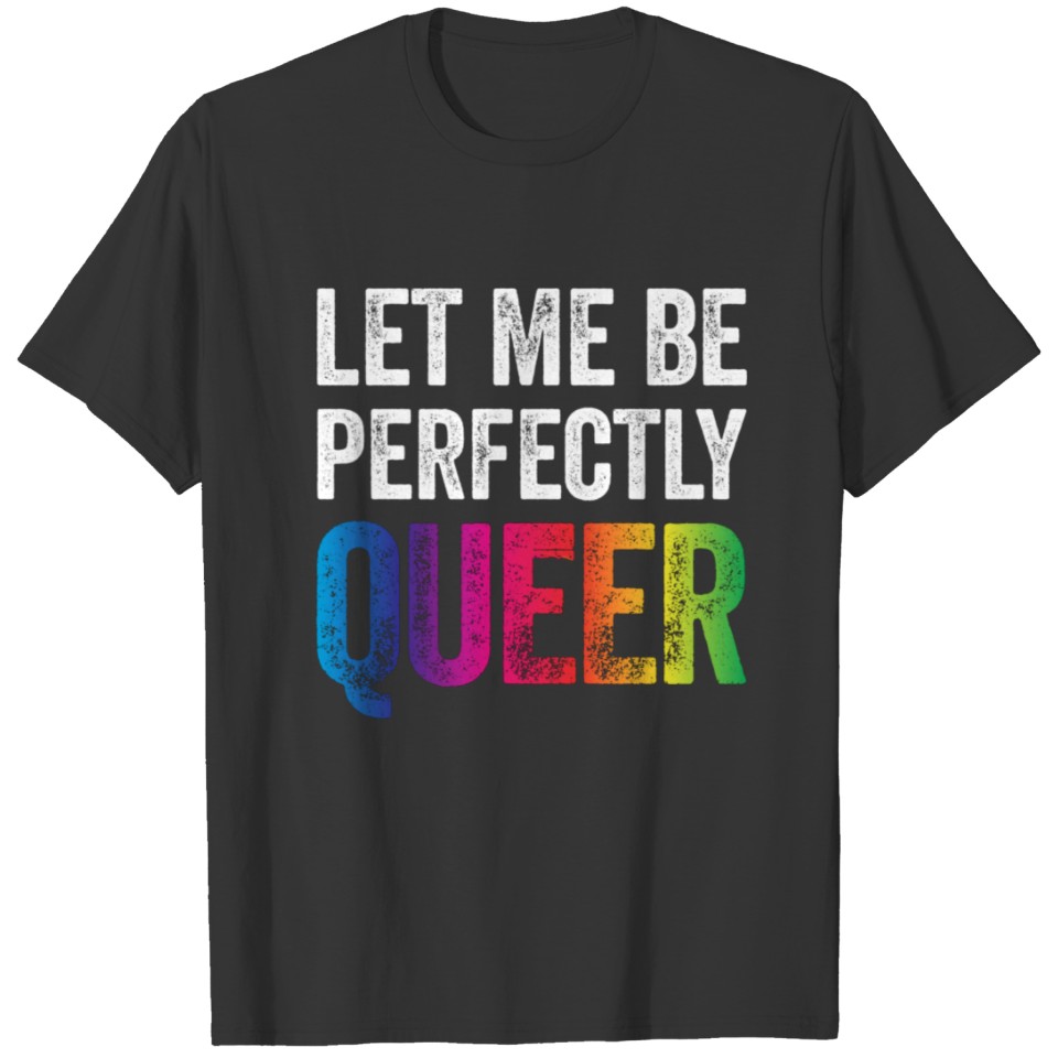 Let Me Be Perfectly Queer T-shirt