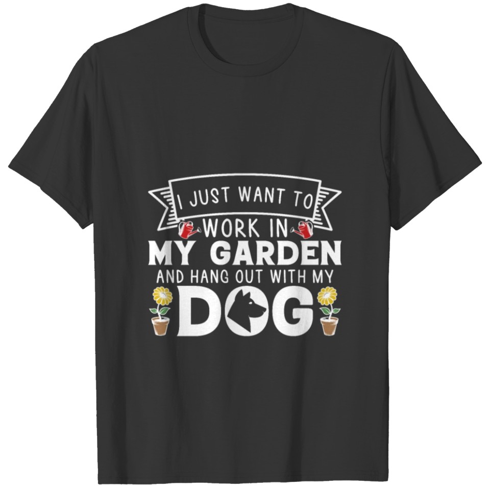 i just want to work in my garden and hang out Dog T Shirts