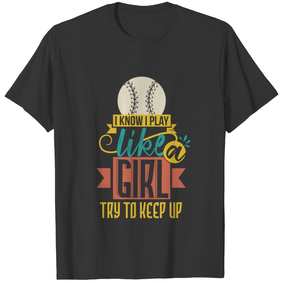 Softball I know I play Like A Girl Try To Keep Up T-shirt