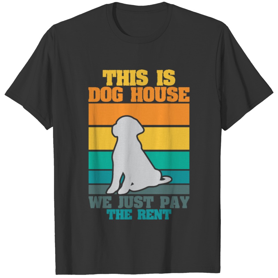 This is Dog House We Just Pay The Rent T-shirt
