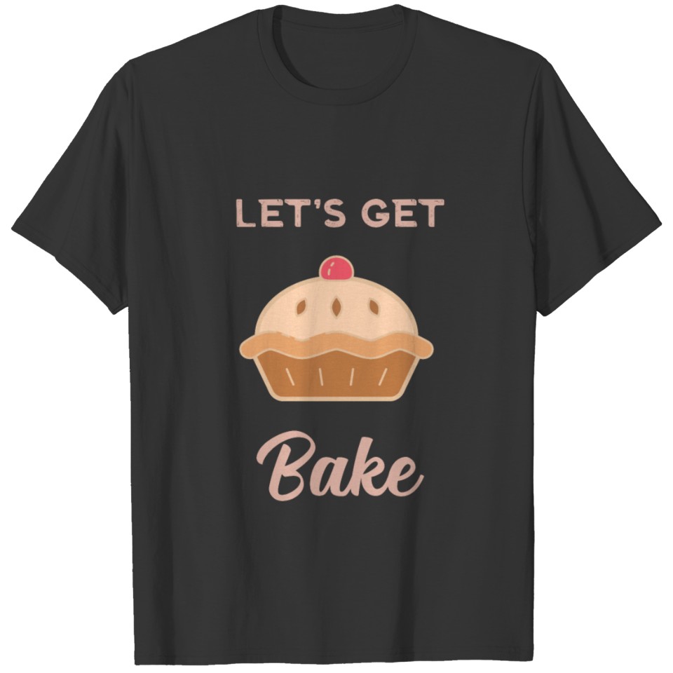 Lets Get Bake Hobby Baker Pastry Chef saying T-shirt