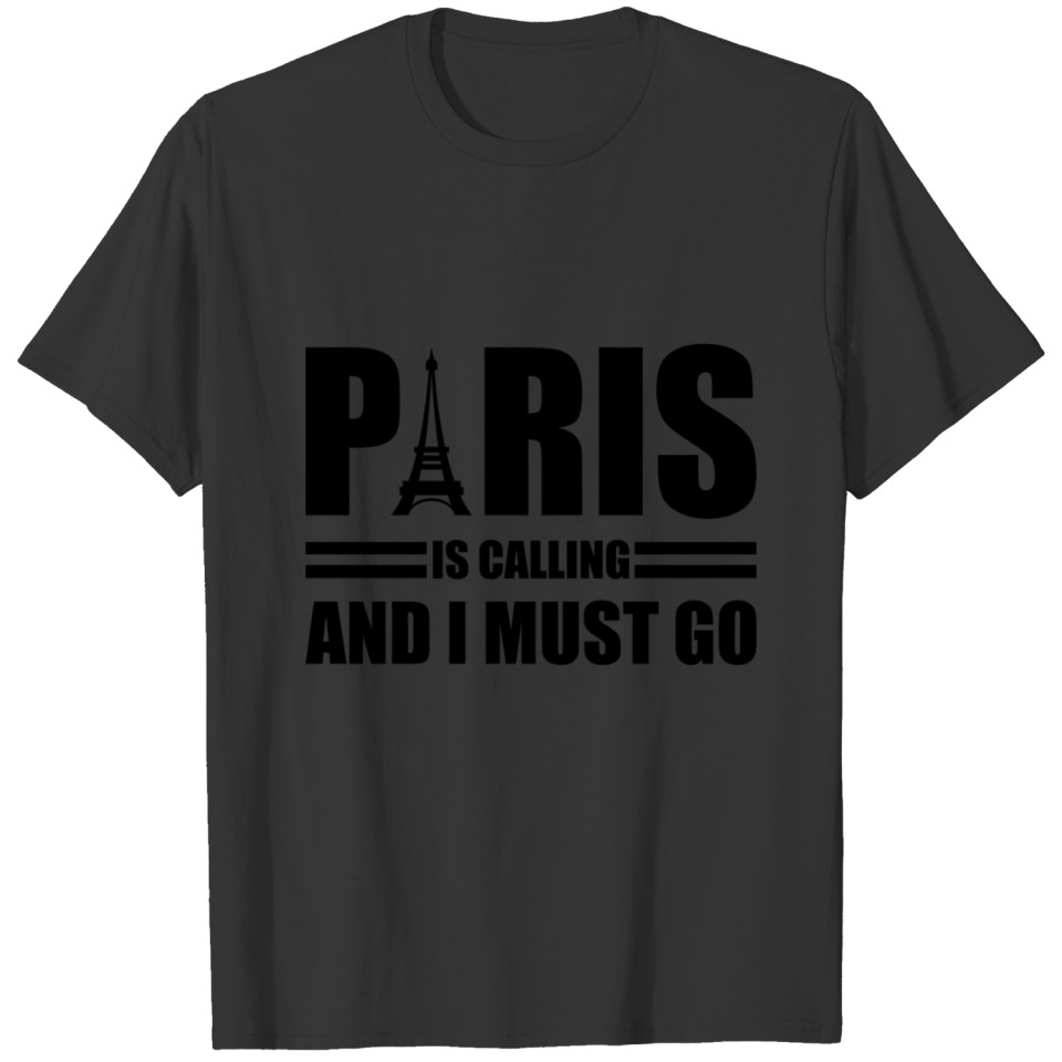 Paris is calling and i must go France gift T-shirt