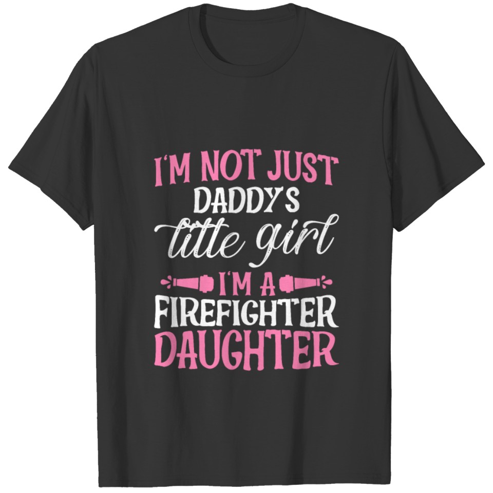 i m not just daddy s litte girl i m a firefighter T-shirt