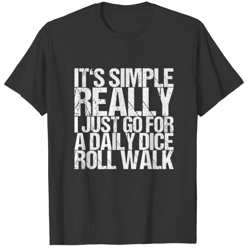 It's Simple Really I Just Go For A Daily Dice Roll T-shirt