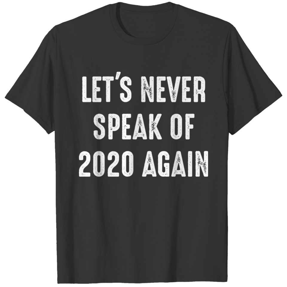 2021 Never Speak Of 2020 Again Funny New Year Gift T-shirt