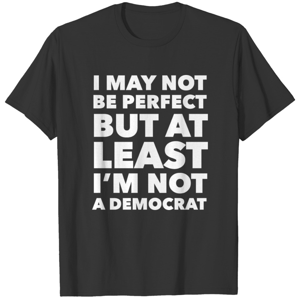 I May Not Be Perfect But At Least I'm Not A T-shirt