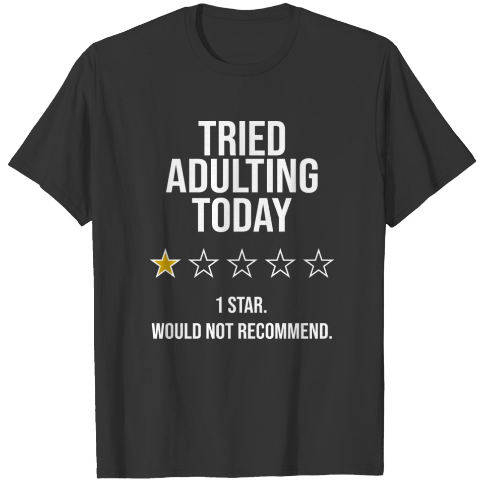 Tried Adulting Today 1 Star Would Not Recommend T Shirts