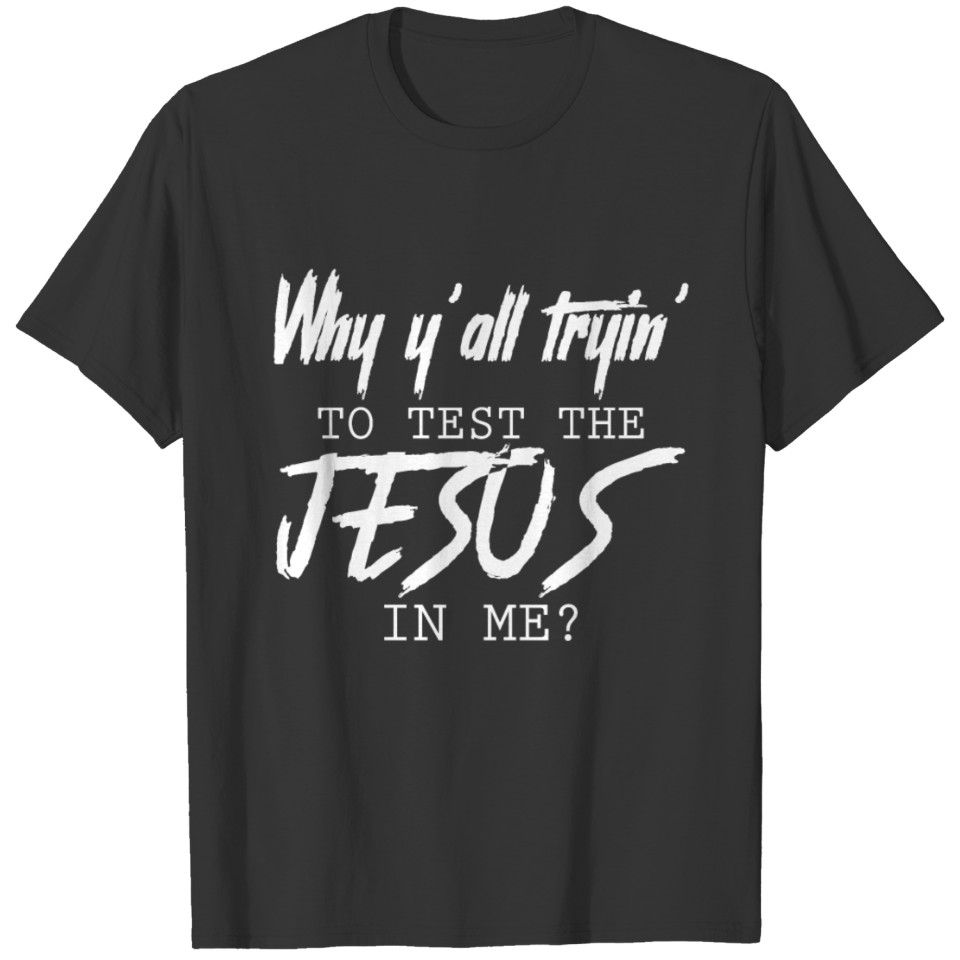 Why Y'all Tryin' To Test The Jesus In Me T-shirt