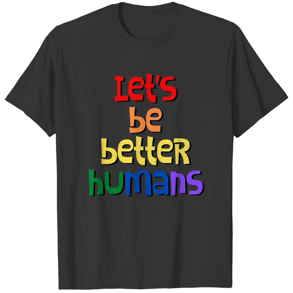 Lets Be Better Humans Shirt Rainbow Edition TShirt T-shirt