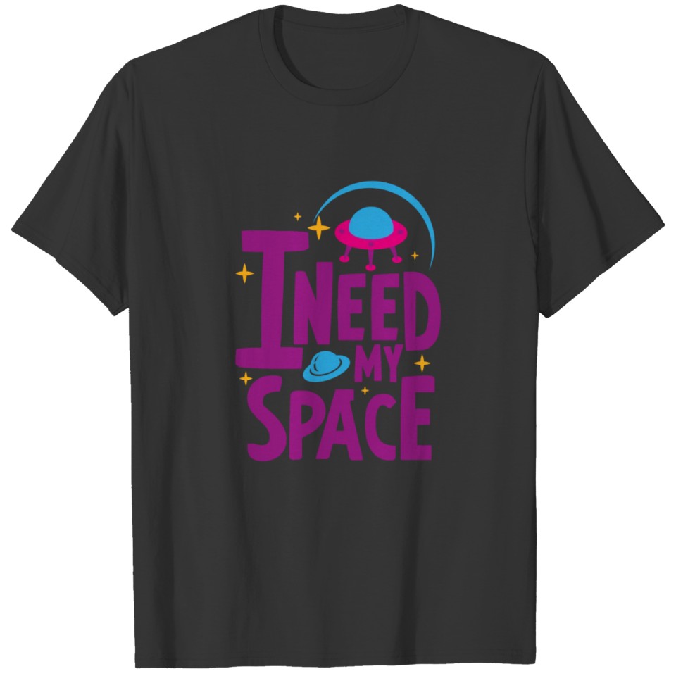 I need my space universe gift cosmonaut T-shirt