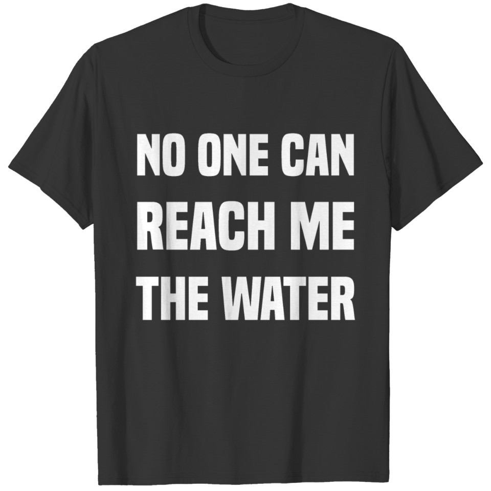 No one can reach me the water T-shirt