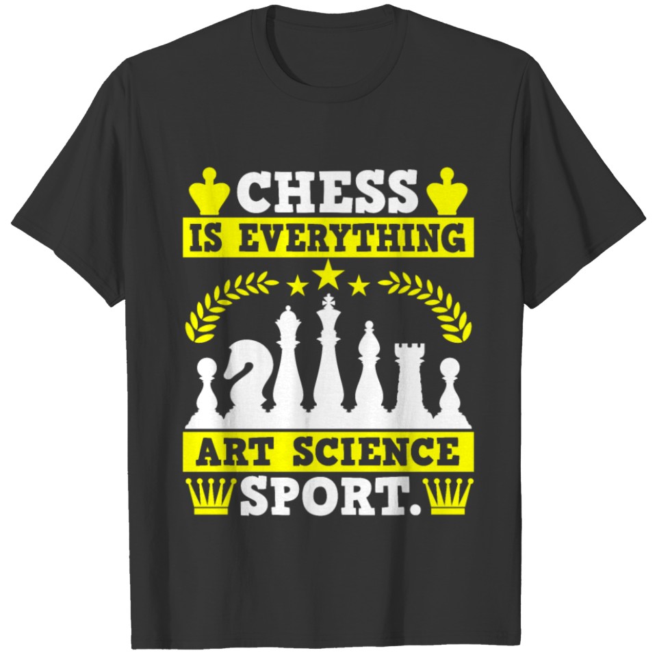 Chess Is Everything Art Science Sport T-shirt