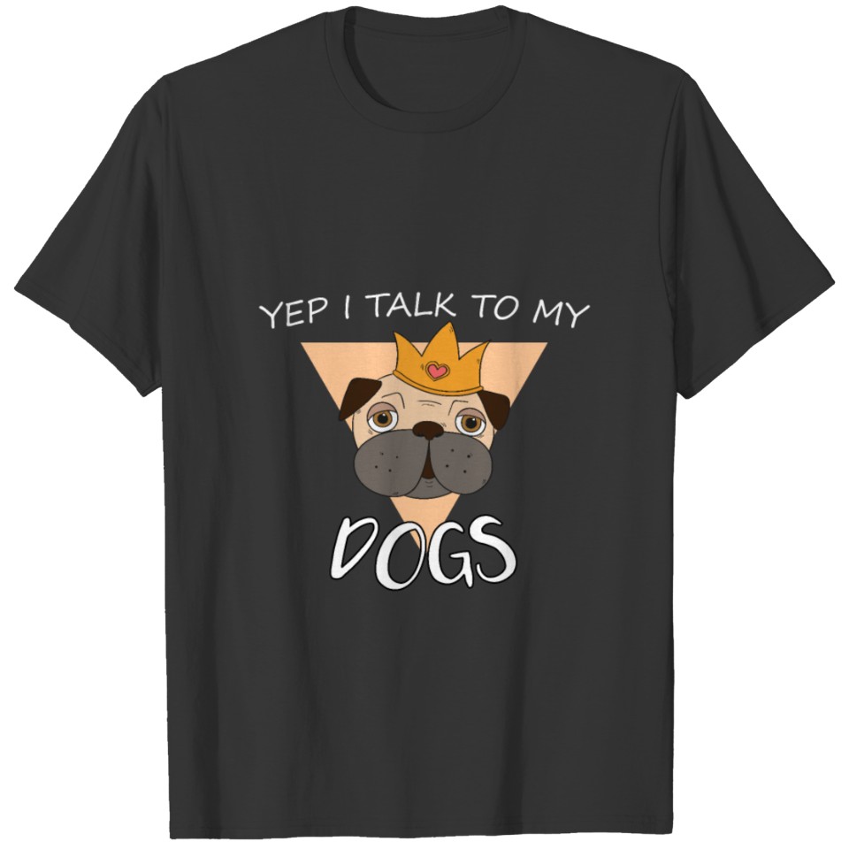 Yep I Talk To My Dogs T-shirt