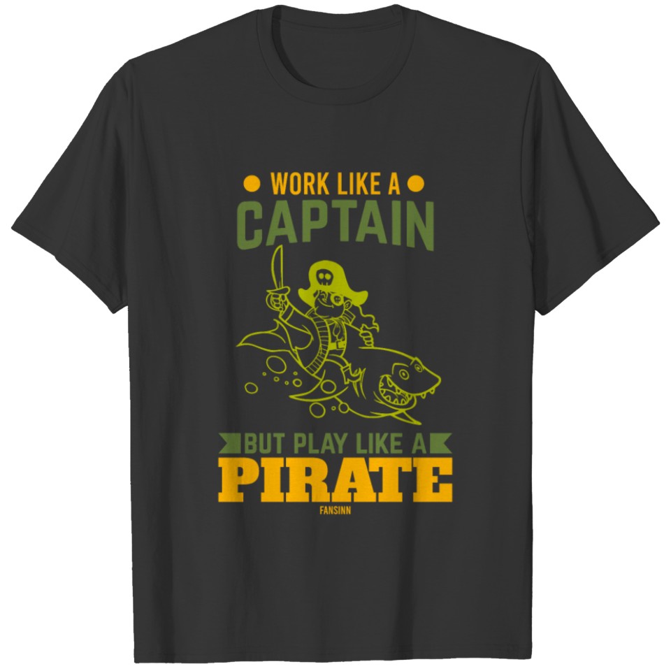 Work Like A Captain But Play Like A Pirate T-shirt