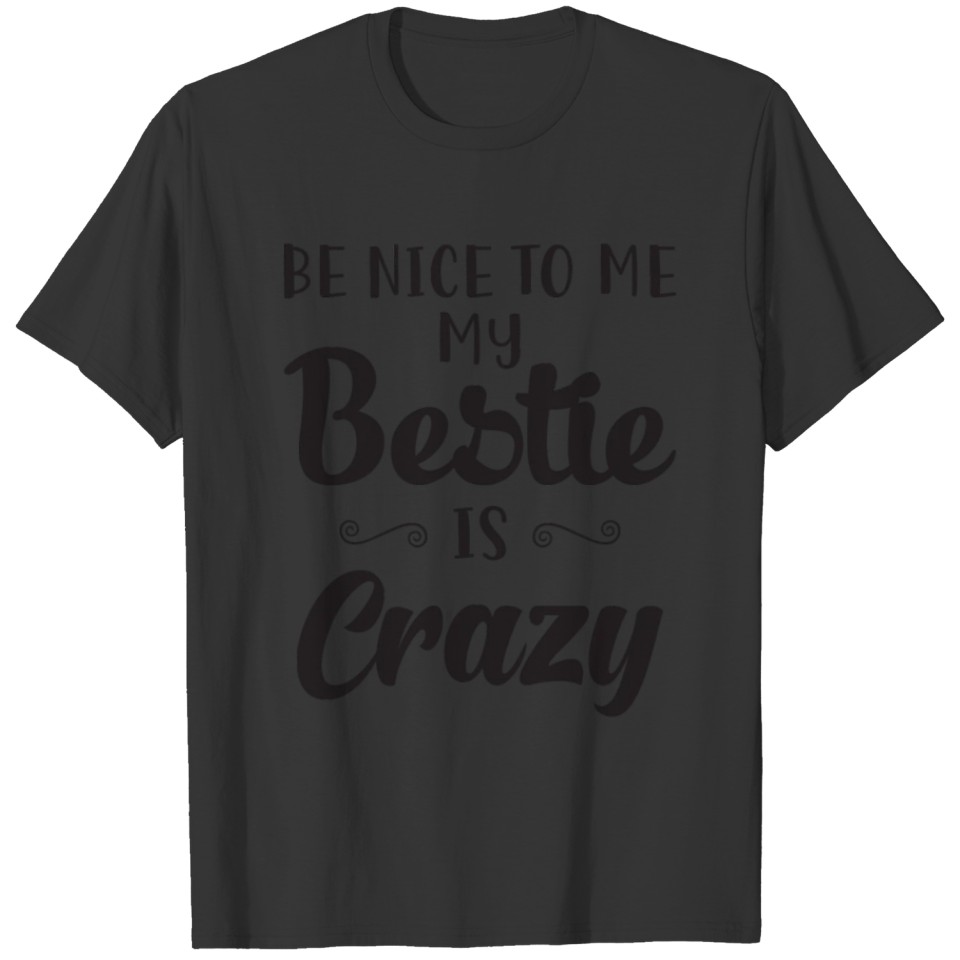 Be nice to me my bestie is crazy T-shirt