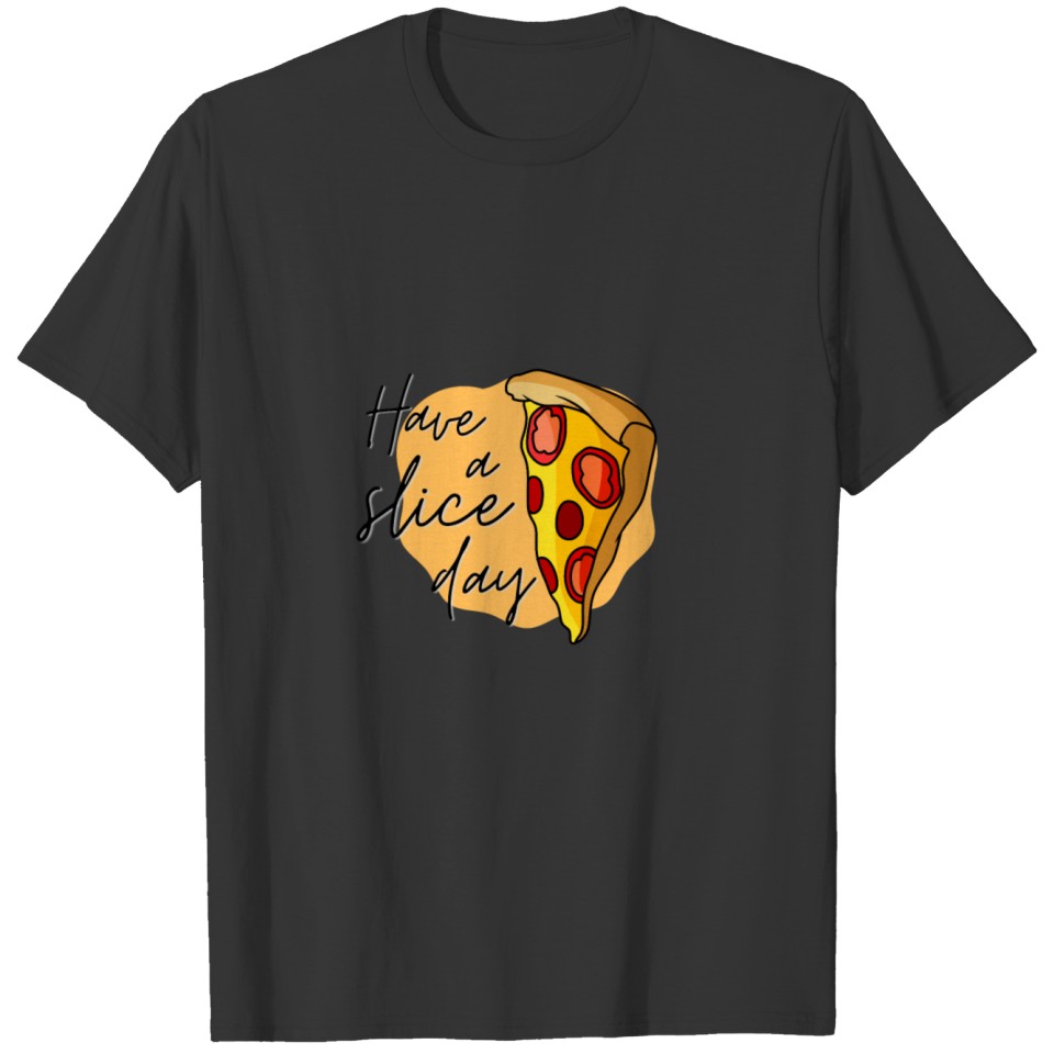 Have a slice day T-shirt