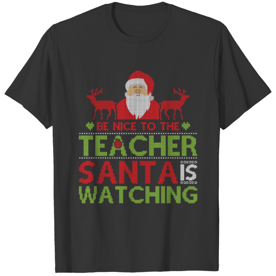 Be Nice To The Teacher Santa Ugly Christmas Sweate T-shirt