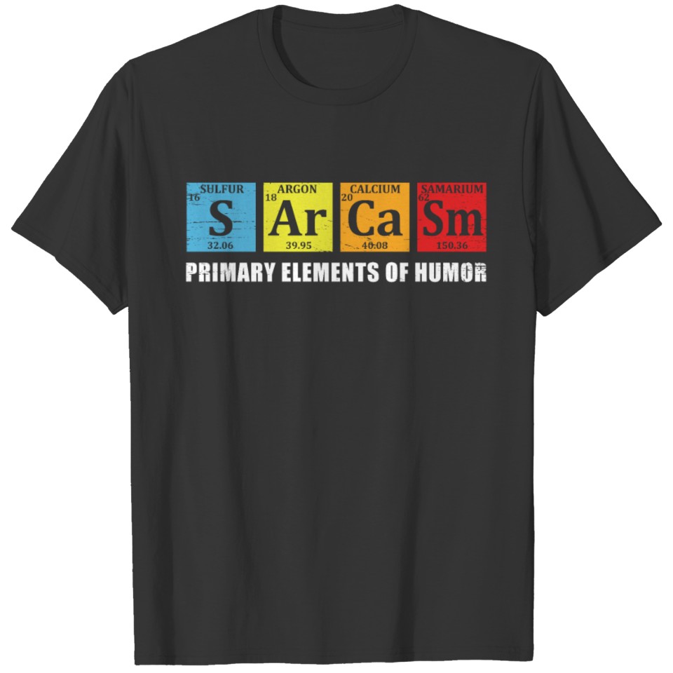 Sarcasm Primary Elements of Humor Funny Chemistry T-shirt