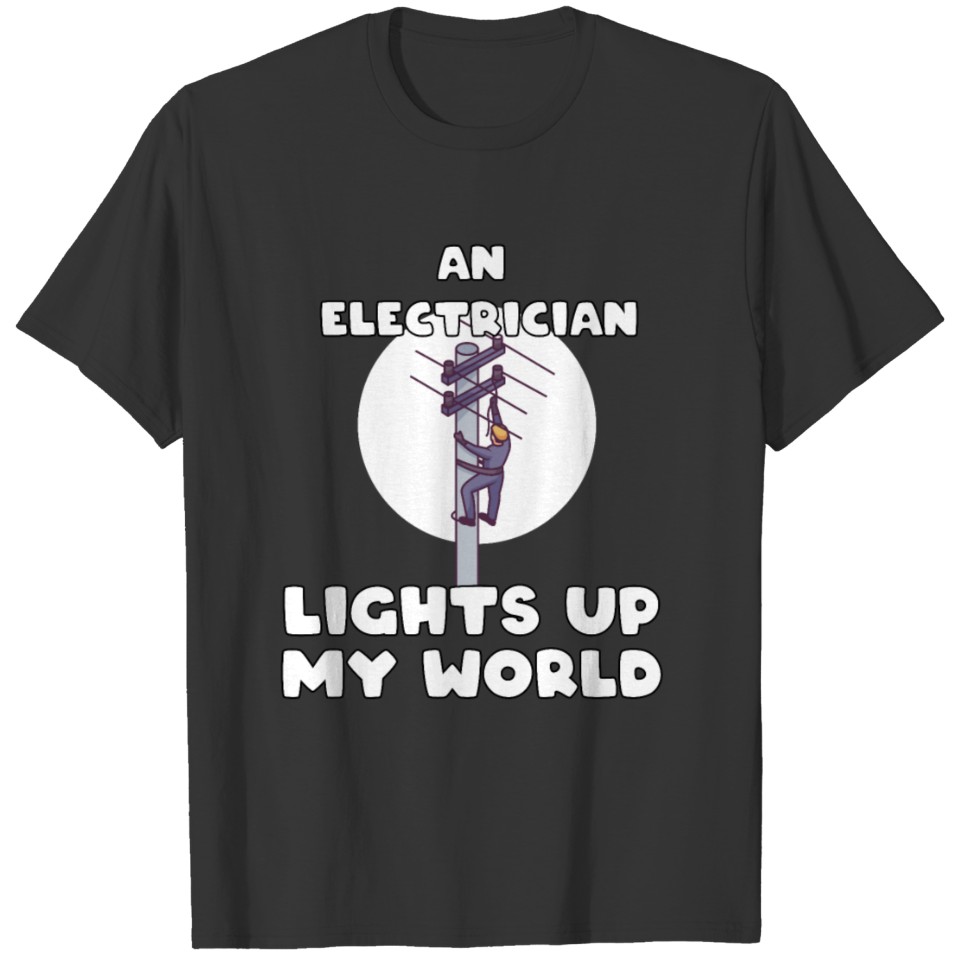 An Electrician lights up my world for Electrician T-shirt