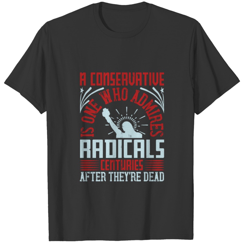 A conservative is one who admires radicals T Shirts