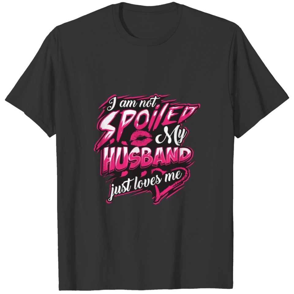 I Am Not Spoiled My Husband Just Loves Me Funny Wi T-shirt