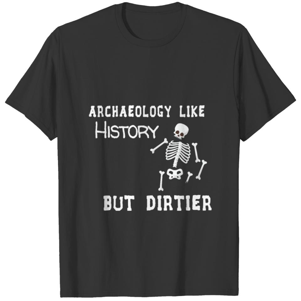 Archaeology Like History But Dirtier T-shirt