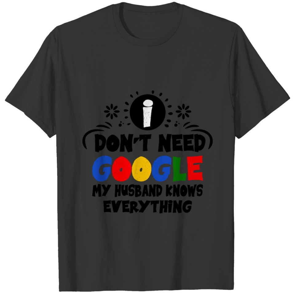 i don t need google my husband knows everything T Shirts